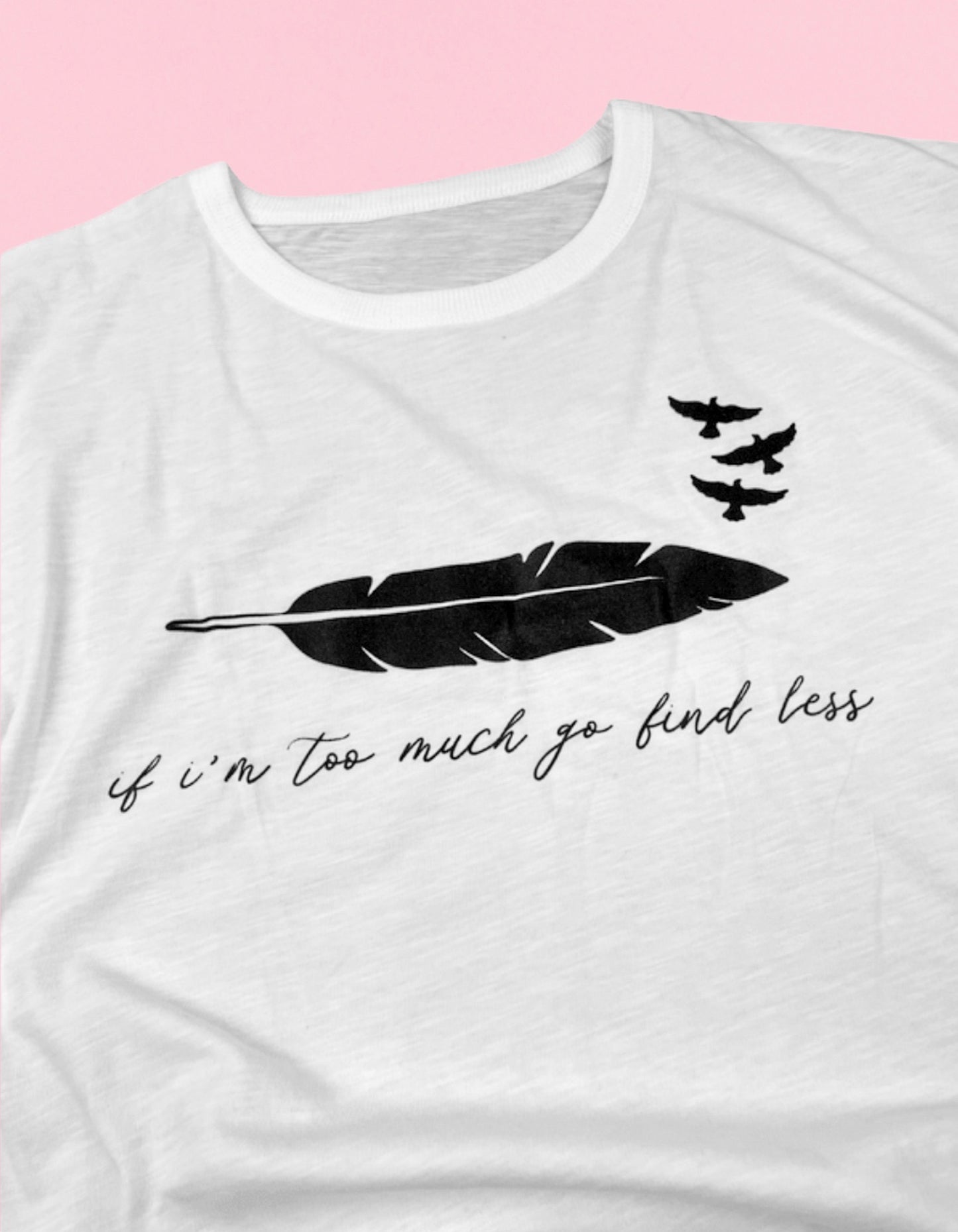 If I’m Too Much Go Find Less Shirt