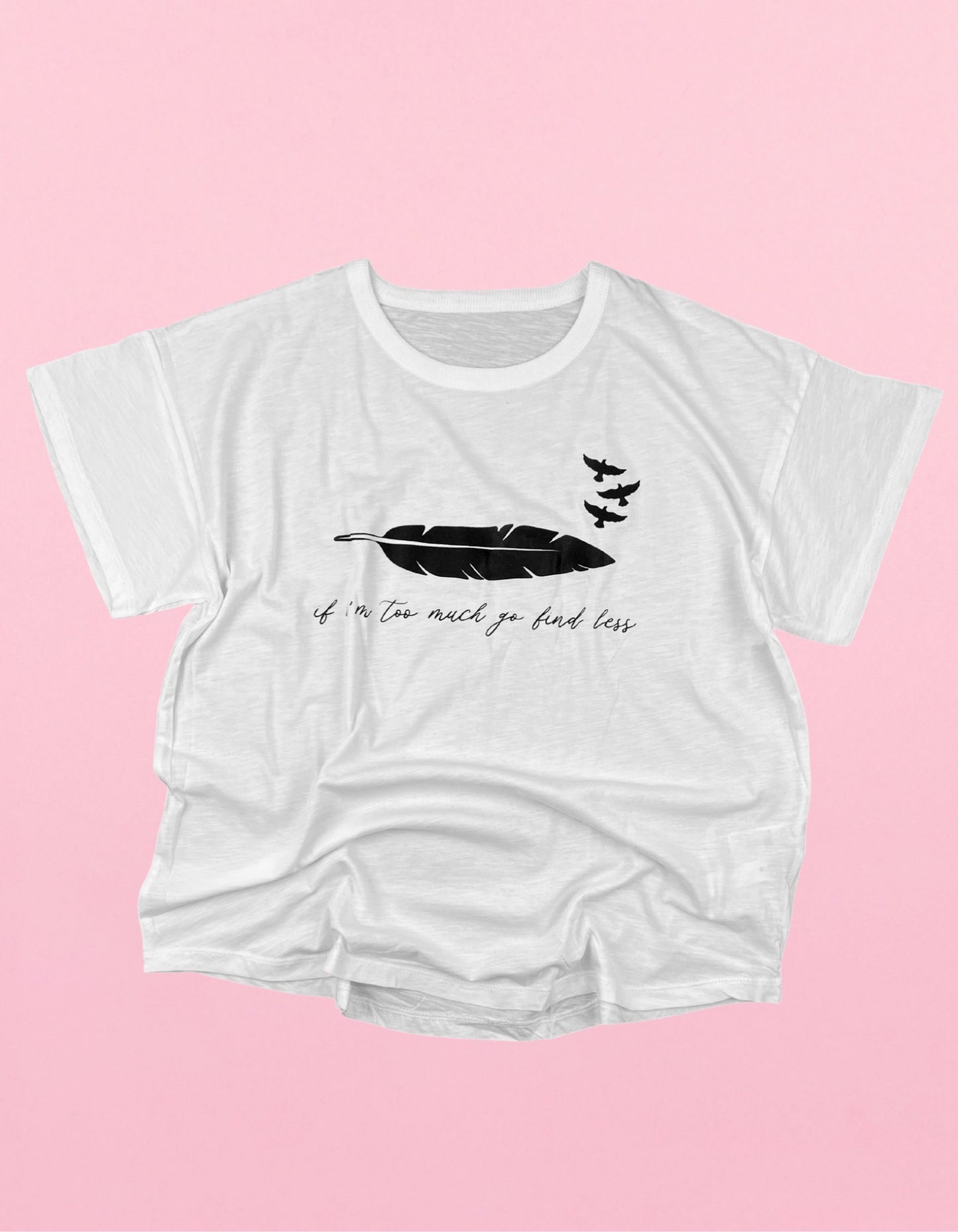 If I’m Too Much Go Find Less Shirt