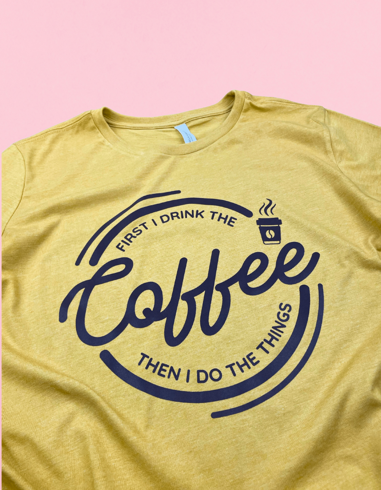 First I Drink The Coffee Then I Do The Things Shirt