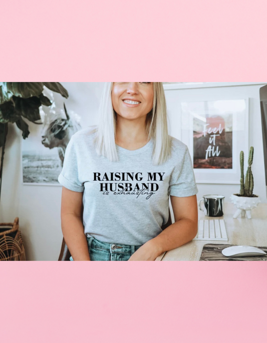 Raising My Husband Is Exhausting Shirt