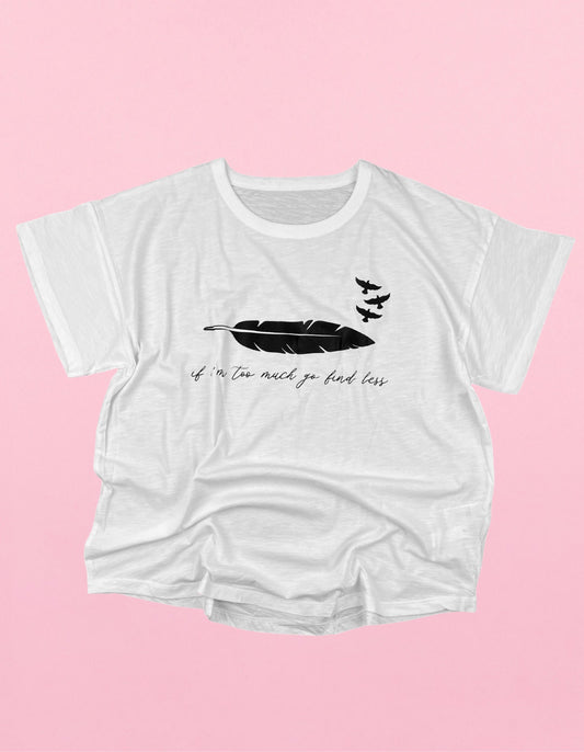 If I’m Too Much Go Find Less Shirt