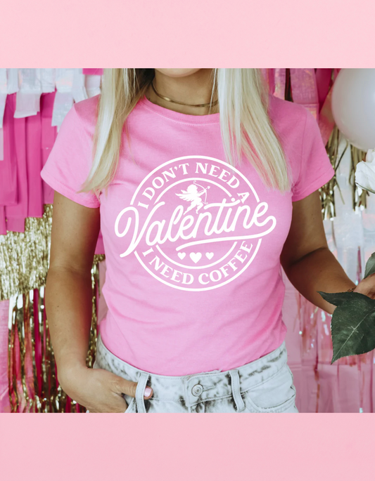 I Don’t Need A Valentine Shirt