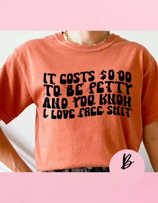 It Costs $0.00 To Be Petty Shirt