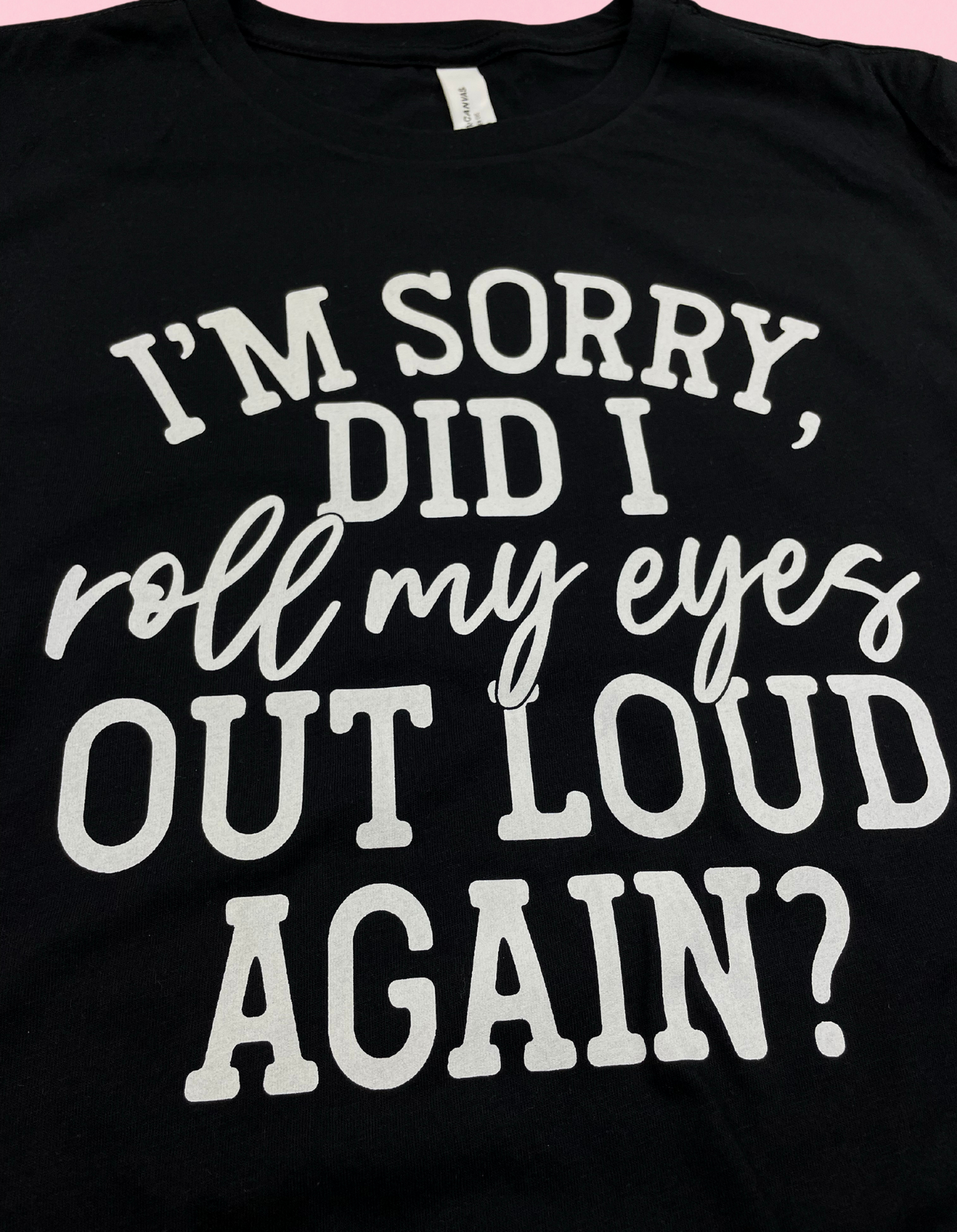 I’m Sorry, Did I Roll My Eyes Out Loud Again Shirt